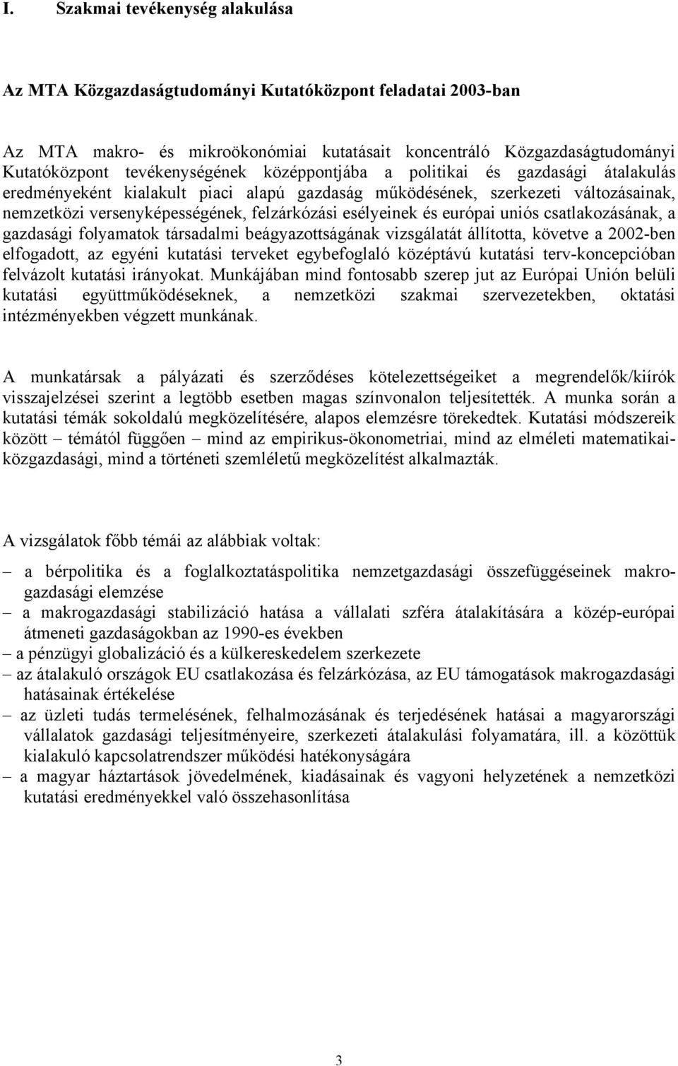 európai uniós csatlakozásának, a gazdasági folyamatok társadalmi beágyazottságának vizsgálatát állította, követve a 2002-ben elfogadott, az egyéni kutatási terveket egybefoglaló középtávú kutatási