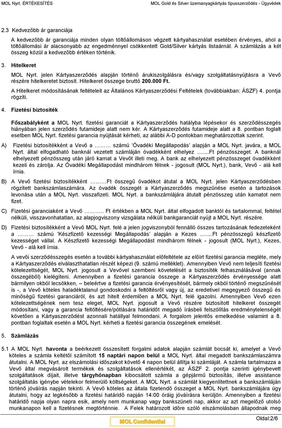 jelen Kártyaszerződés alapján történő árukiszolgálásra és/vagy szolgáltatásnyújtásra a Vevő részére hitelkeretet biztosít. Hitelkeret összege bruttó 200.000 Ft.