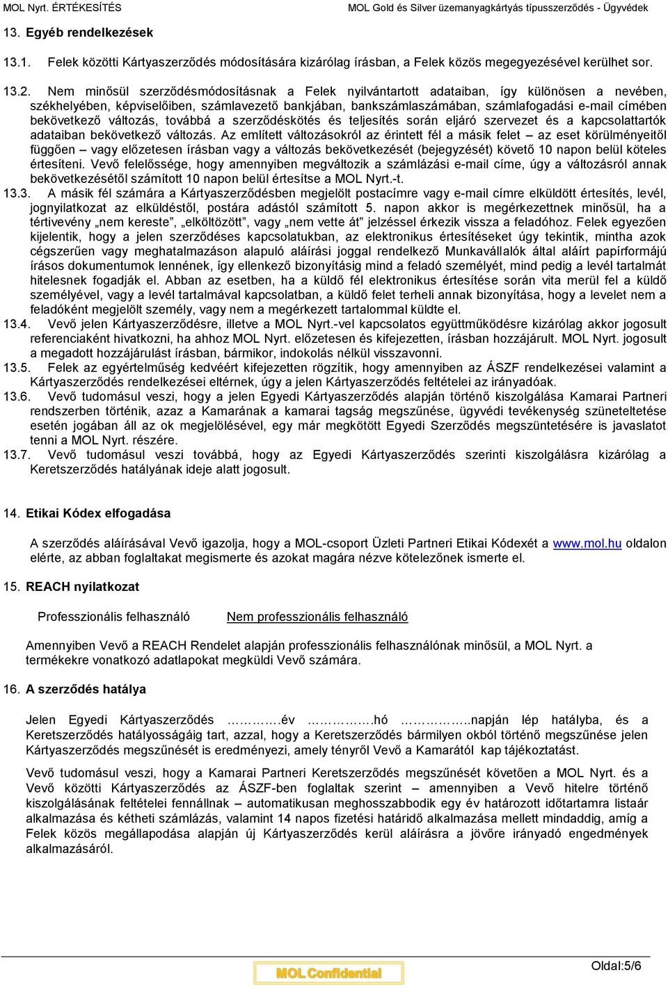 bekövetkező változás, továbbá a szerződéskötés és teljesítés során eljáró szervezet és a kapcsolattartók adataiban bekövetkező változás.