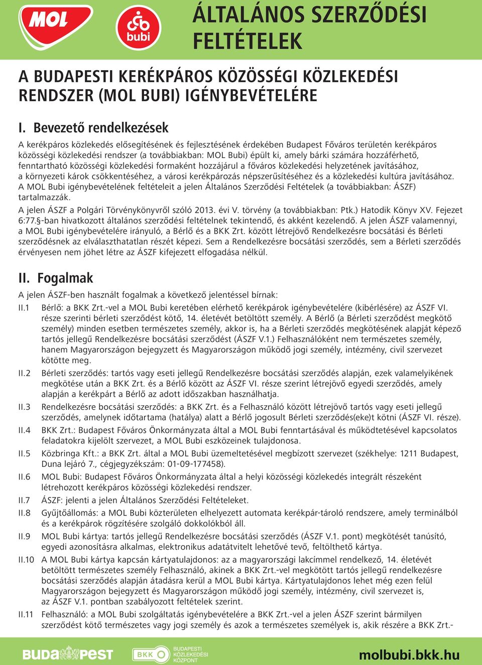 amely bárki számára hozzáférhető, fenntartható közösségi közlekedési formaként hozzájárul a főváros közlekedési helyzetének javításához, a környezeti károk csökkentéséhez, a városi kerékpározás