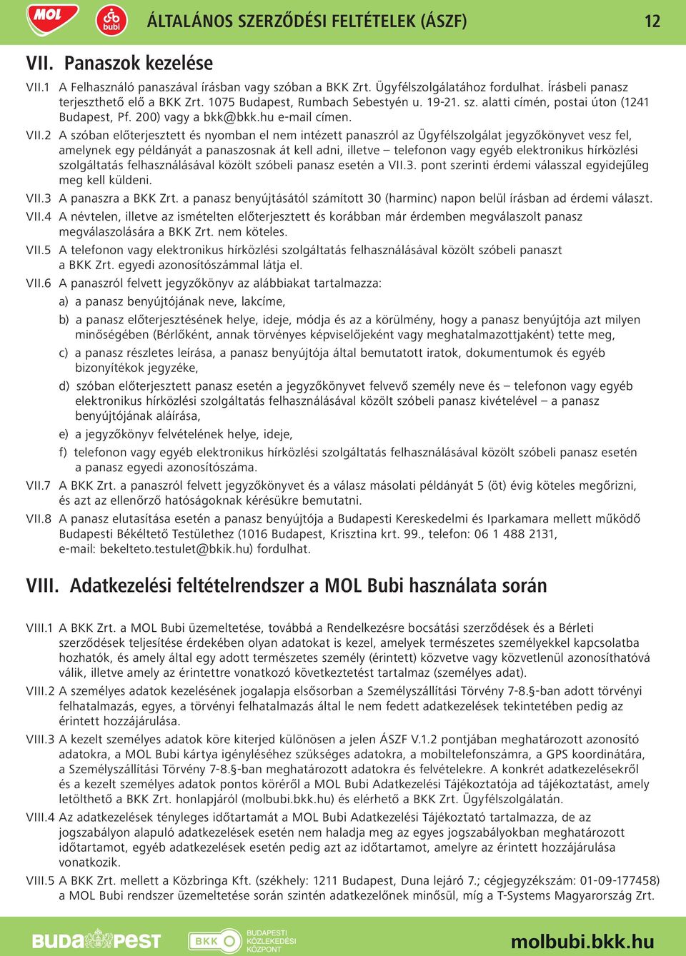 2 A szóban előterjesztett és nyomban el nem intézett panaszról az Ügyfélszolgálat jegyzőkönyvet vesz fel, amelynek egy példányát a panaszosnak át kell adni, illetve telefonon vagy egyéb elektronikus