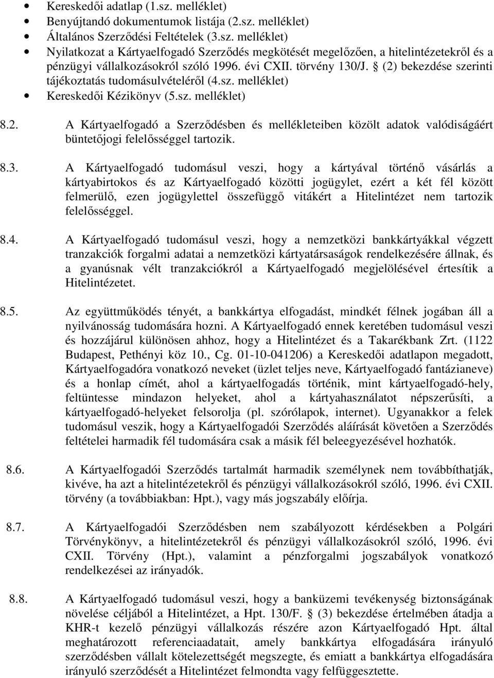 8.3. A Kártyaelfogadó tudomásul veszi, hogy a kártyával történő vásárlás a kártyabirtokos és az Kártyaelfogadó közötti jogügylet, ezért a két fél között felmerülő, ezen jogügylettel összefüggő