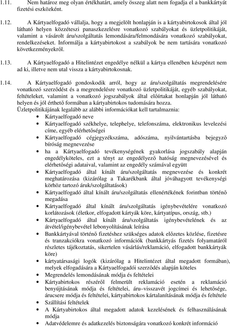 áru/szolgáltatás lemondására/felmondására vonatkozó szabályokat, rendelkezéseket. Informálja a kártyabirtokost a szabályok be nem tartására vonatkozó következményekről. 1.13.