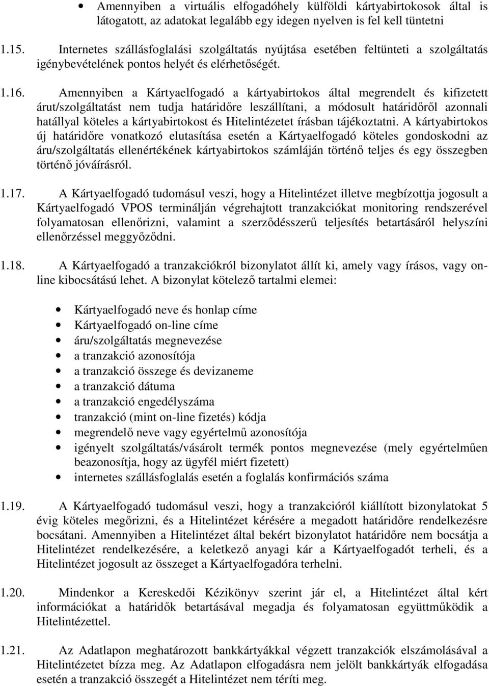 Amennyiben a Kártyaelfogadó a kártyabirtokos által megrendelt és kifizetett árut/szolgáltatást nem tudja határidőre leszállítani, a módosult határidőről azonnali hatállyal köteles a kártyabirtokost