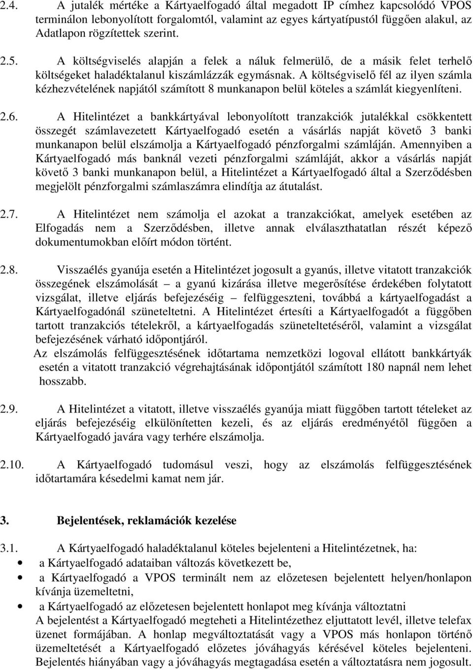 A költségviselő fél az ilyen számla kézhezvételének napjától számított 8 munkanapon belül köteles a számlát kiegyenlíteni. 2.6.