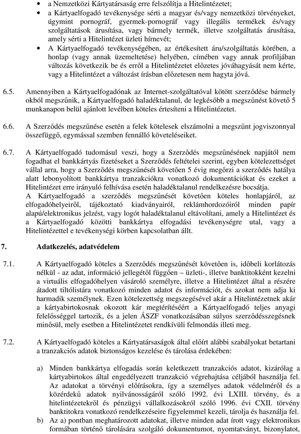 áru/szolgáltatás körében, a honlap (vagy annak üzemeltetése) helyében, címében vagy annak profiljában változás következik be és erről a Hitelintézetet előzetes jóváhagyását nem kérte, vagy a