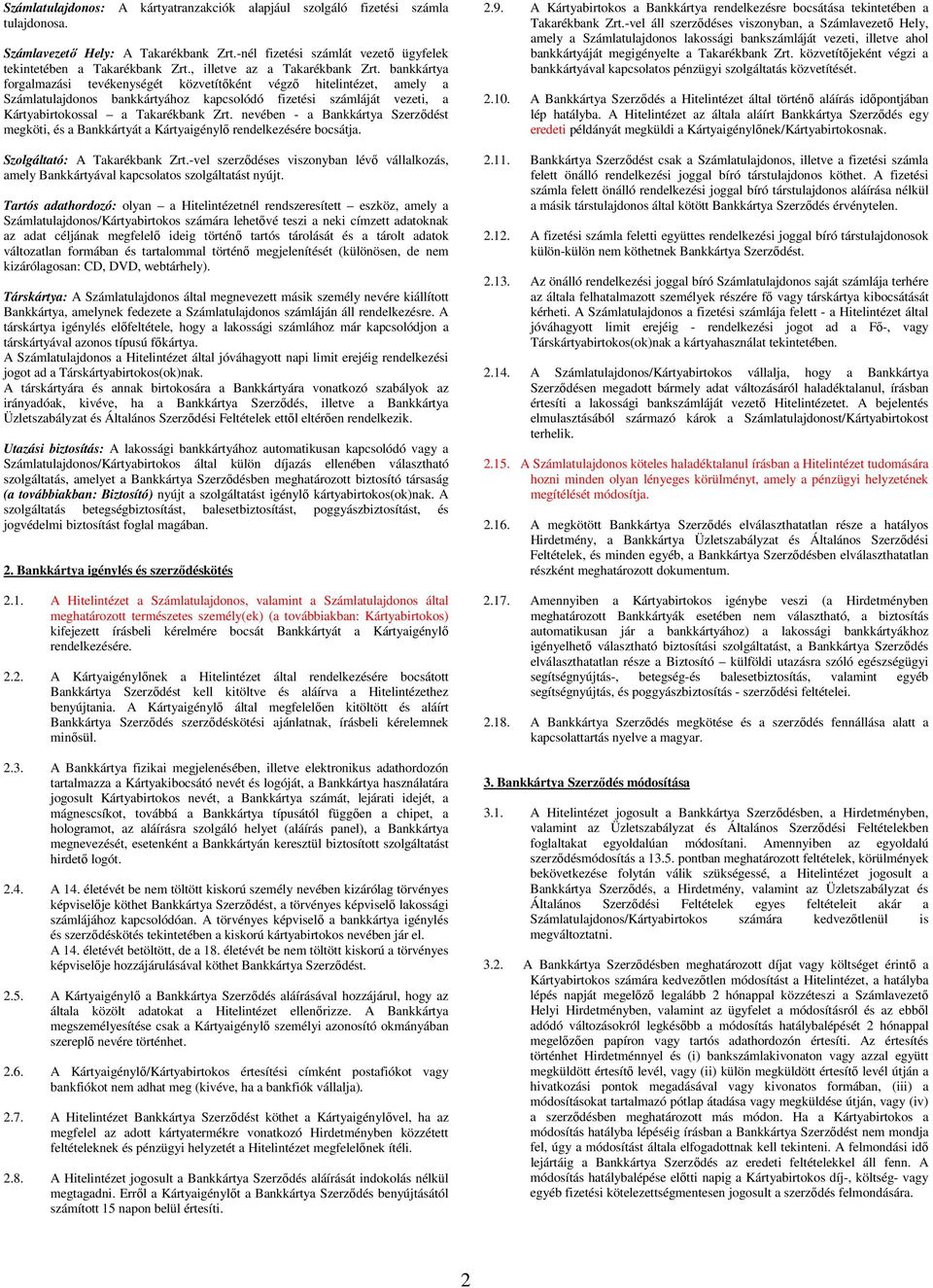 bankkártya forgalmazási tevékenységét közvetítőként végző hitelintézet, amely a Számlatulajdonos bankkártyához kapcsolódó fizetési számláját vezeti, a Kártyabirtokossal a Takarékbank Zrt.