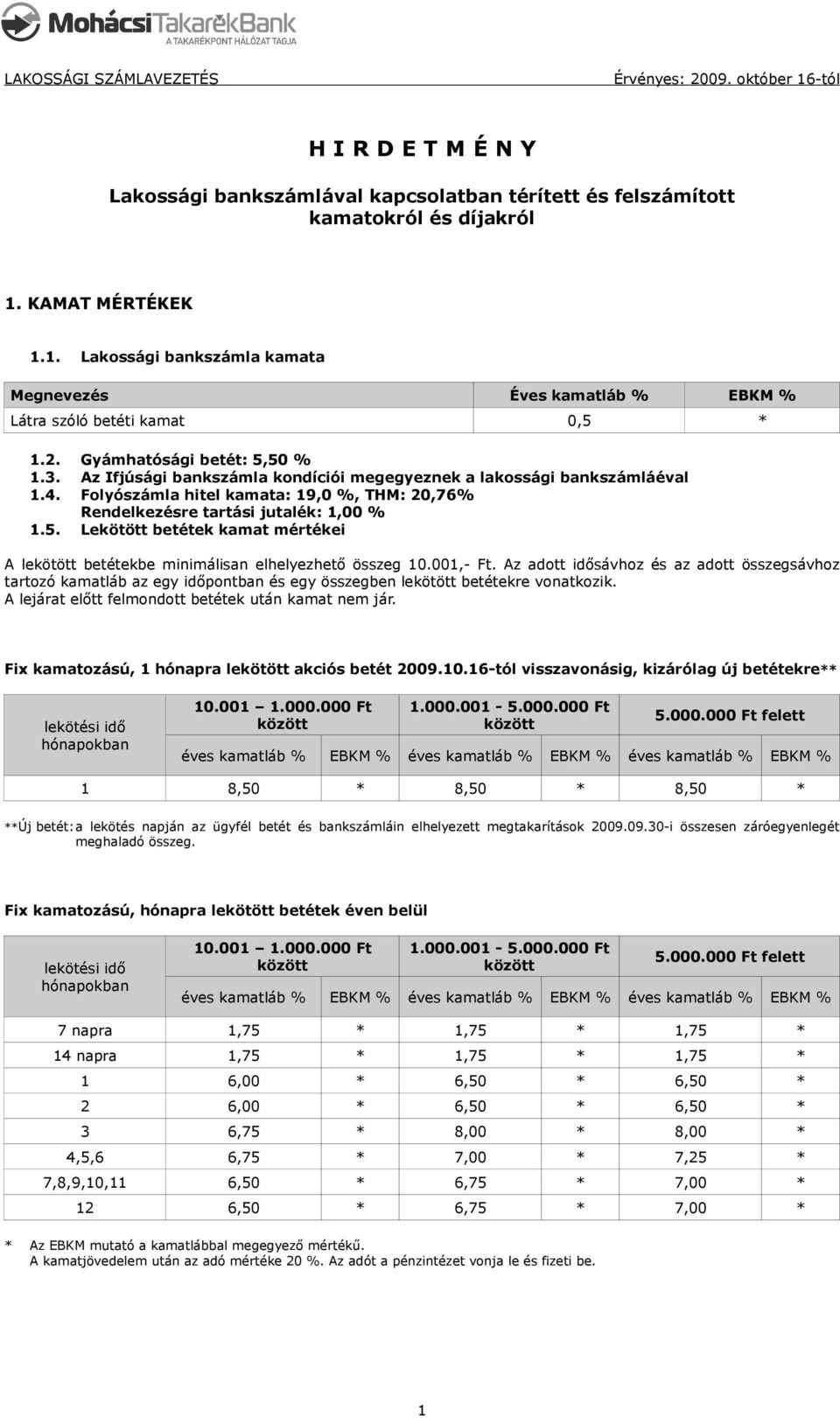 Az Ifjúsági bankszámla kondíciói megegyeznek a lakossági bankszámláéval 1.4. Folyószámla hitel kamata: 19,0 %, THM: 20,76% Rendelkezésre tartási jutalék: 1,00 % 1.5.