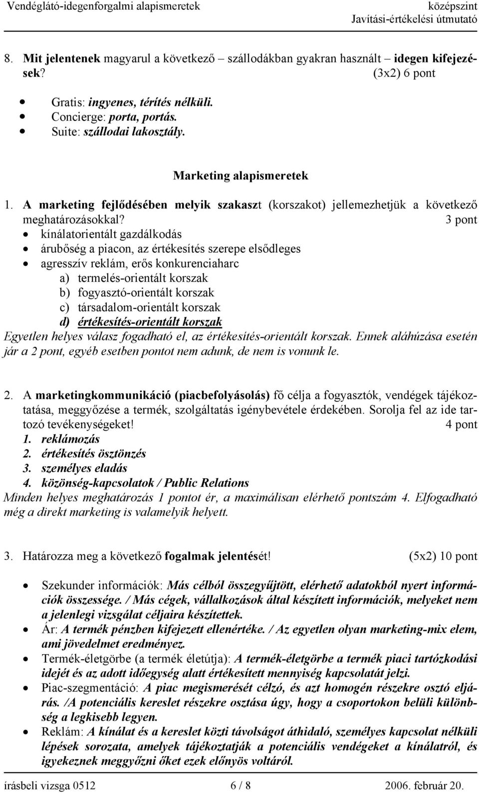 3 pont kínálatorientált gazdálkodás árubőség a piacon, az értékesítés szerepe elsődleges agresszív reklám, erős konkurenciaharc a) termelés-orientált korszak b) fogyasztó-orientált korszak c)