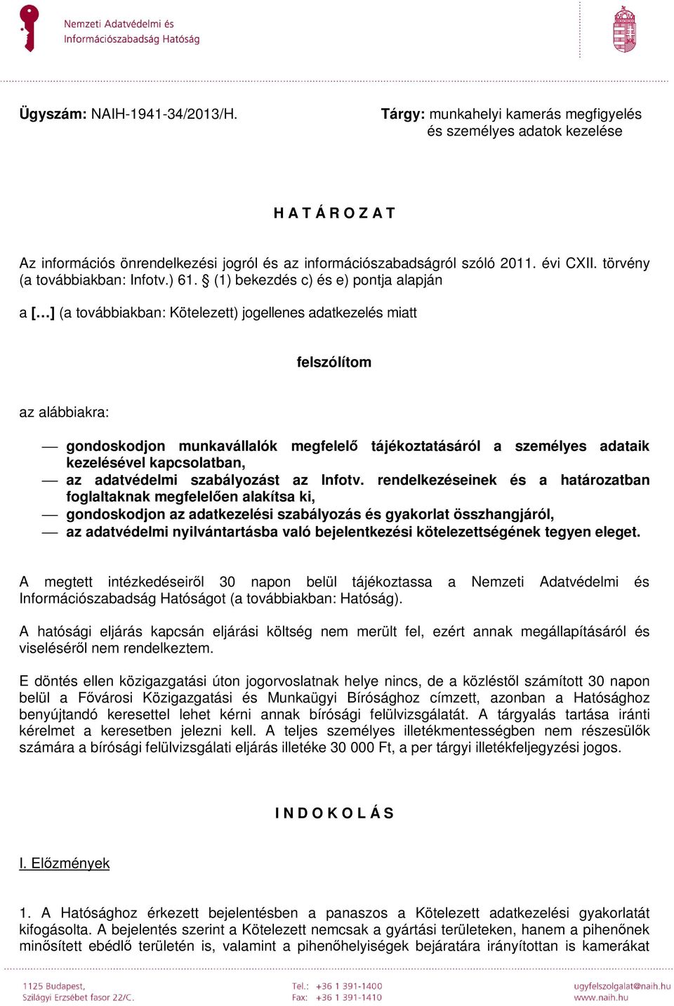 (1) bekezdés c) és e) pontja alapján a [ ] (a továbbiakban: Kötelezett) jogellenes adatkezelés miatt felszólítom az alábbiakra: gondoskodjon munkavállalók megfelelő tájékoztatásáról a személyes