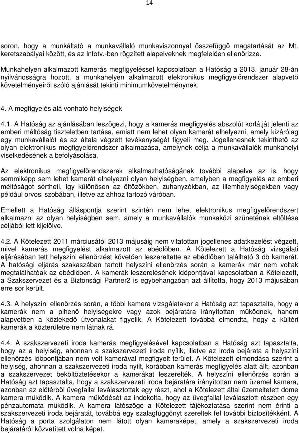 január 28-án nyilvánosságra hozott, a munkahelyen alkalmazott elektronikus megfigyelőrendszer alapvető követelményeiről szóló ajánlását tekinti minimumkövetelménynek. 4.