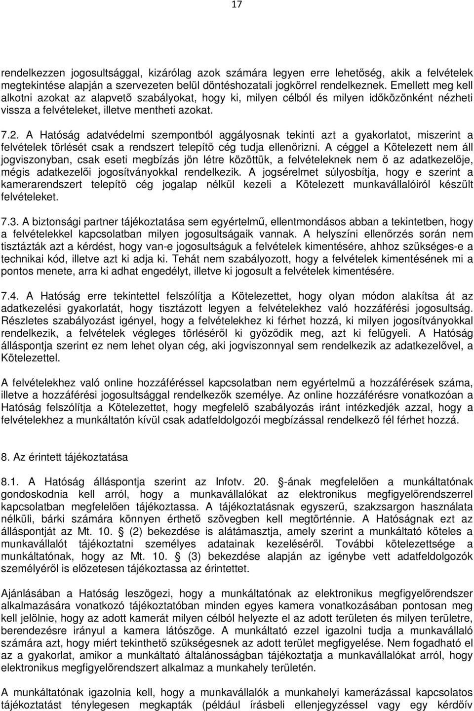 A Hatóság adatvédelmi szempontból aggályosnak tekinti azt a gyakorlatot, miszerint a felvételek törlését csak a rendszert telepítő cég tudja ellenőrizni.