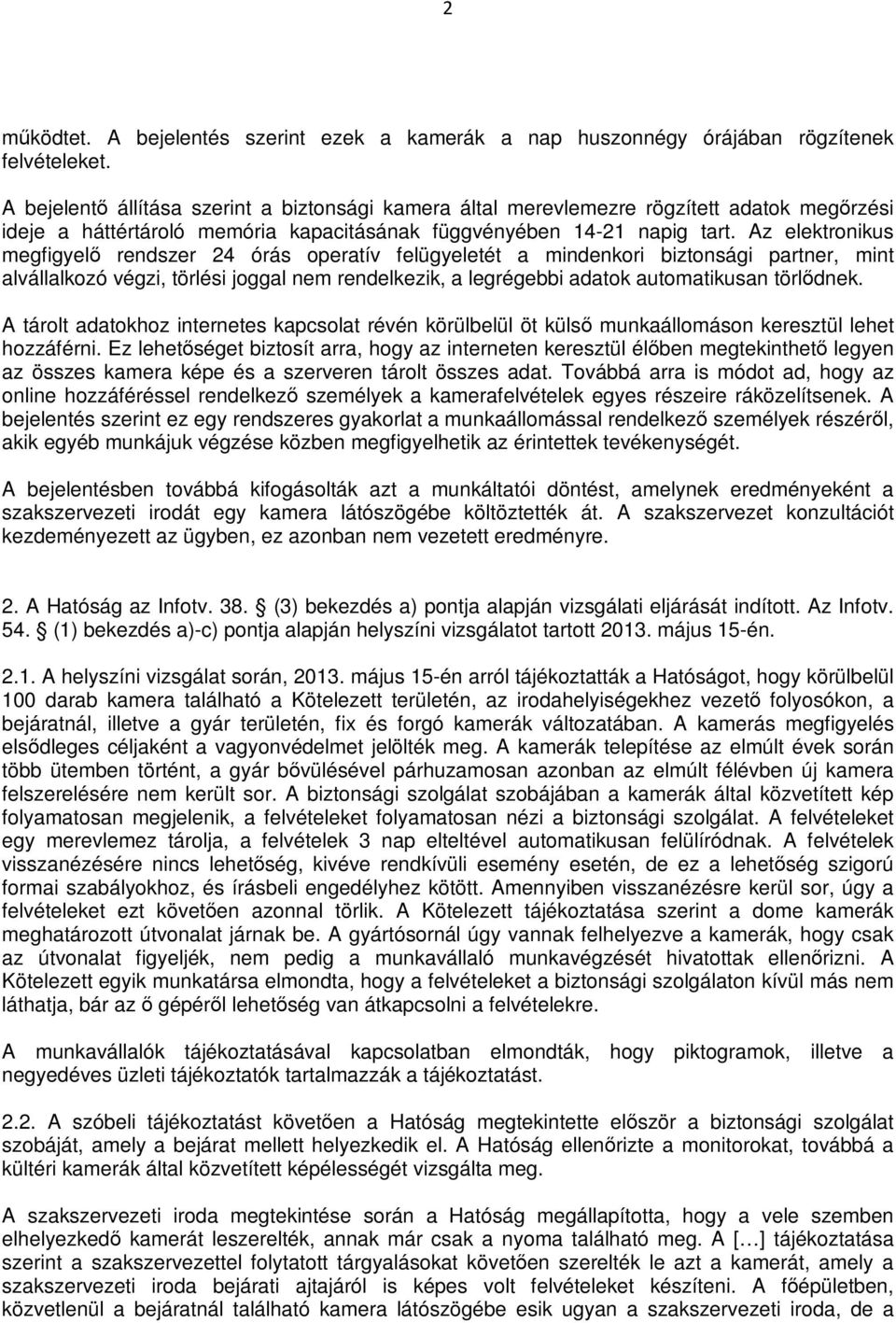 Az elektronikus megfigyelő rendszer 24 órás operatív felügyeletét a mindenkori biztonsági partner, mint alvállalkozó végzi, törlési joggal nem rendelkezik, a legrégebbi adatok automatikusan törlődnek.