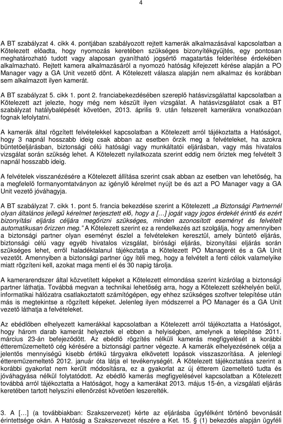 gyanítható jogsértő magatartás felderítése érdekében alkalmazható. Rejtett kamera alkalmazásáról a nyomozó hatóság kifejezett kérése alapján a PO Manager vagy a GA Unit vezető dönt.