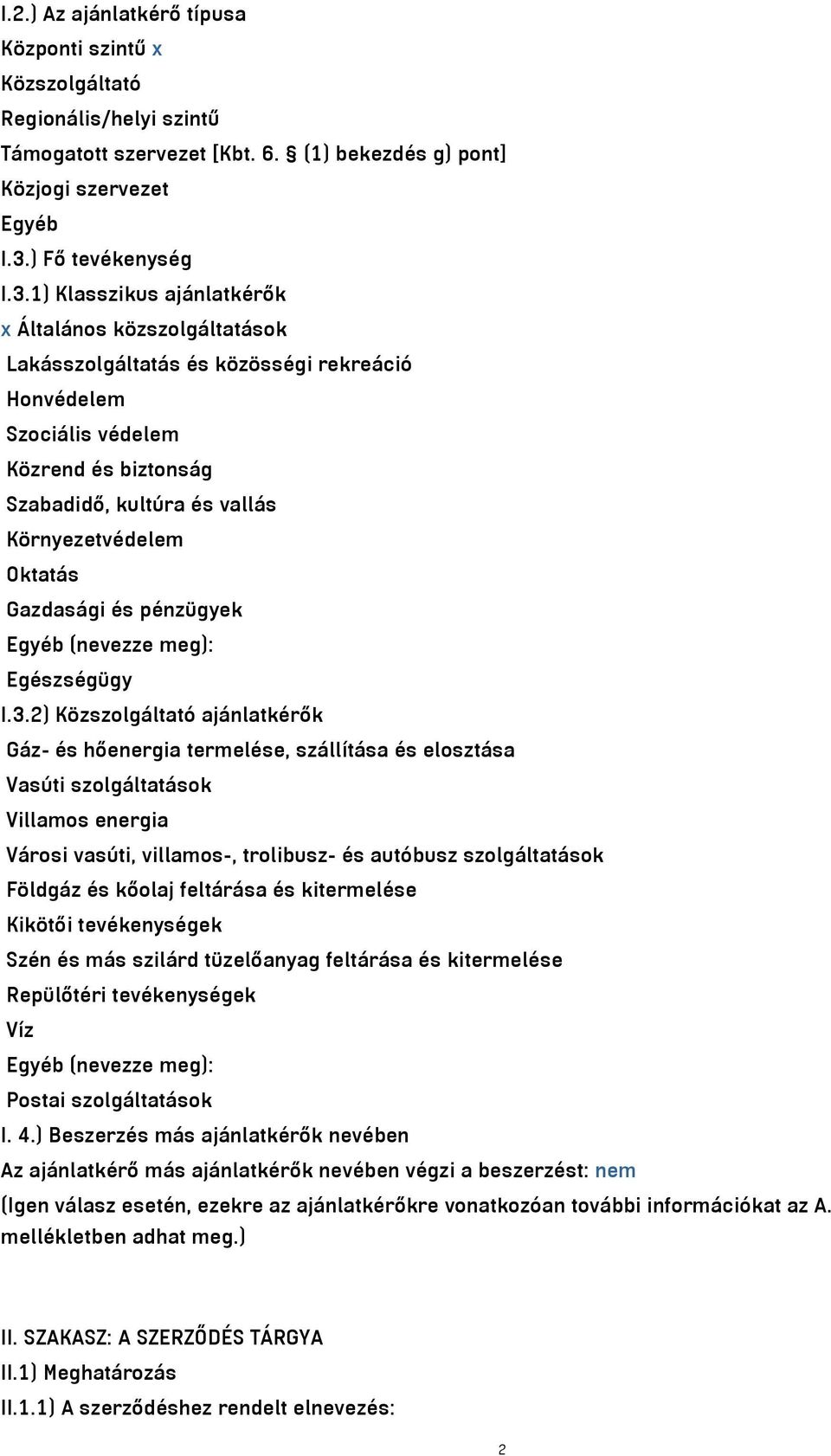 1) Klasszikus ajánlatkérők x Általános közszolgáltatások Lakásszolgáltatás és közösségi rekreáció Honvédelem Szociális védelem Közrend és biztonság Szabadidő, kultúra és vallás Környezetvédelem