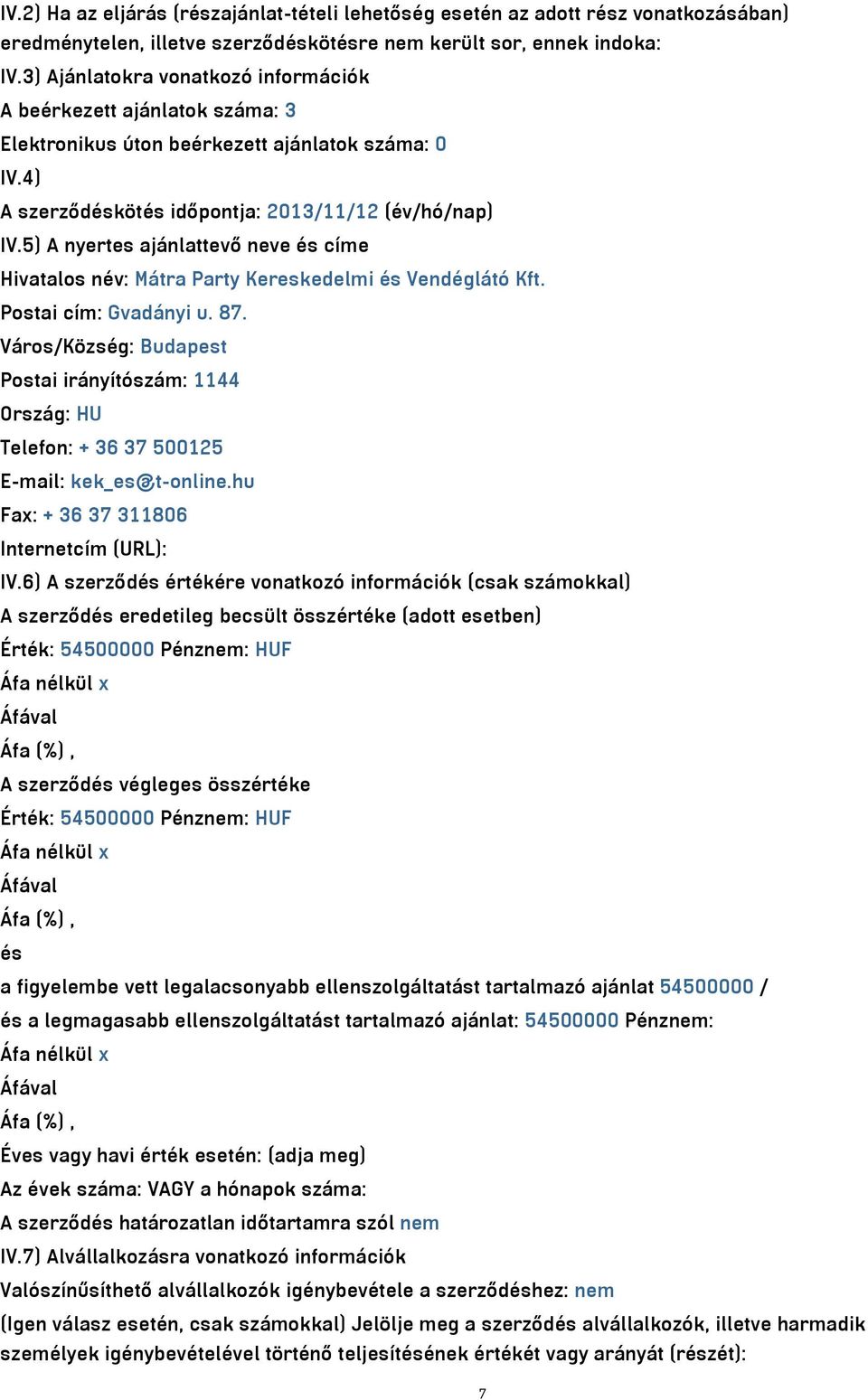 5) A nyertes ajánlattevő neve és címe Hivatalos név: Mátra Party Kereskedelmi és Vendéglátó Kft. Postai cím: Gvadányi u. 87.