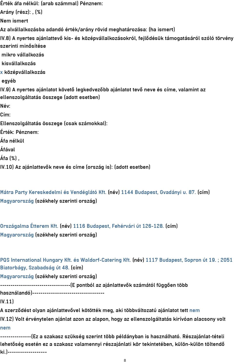 9) A nyertes ajánlatot követő legkedvezőbb ajánlatot tevő neve és címe, valamint az ellenszolgáltatás összege (adott esetben) Név: Cím: Ellenszolgáltatás összege (csak számokkal): Érték: Pénznem: Áfa