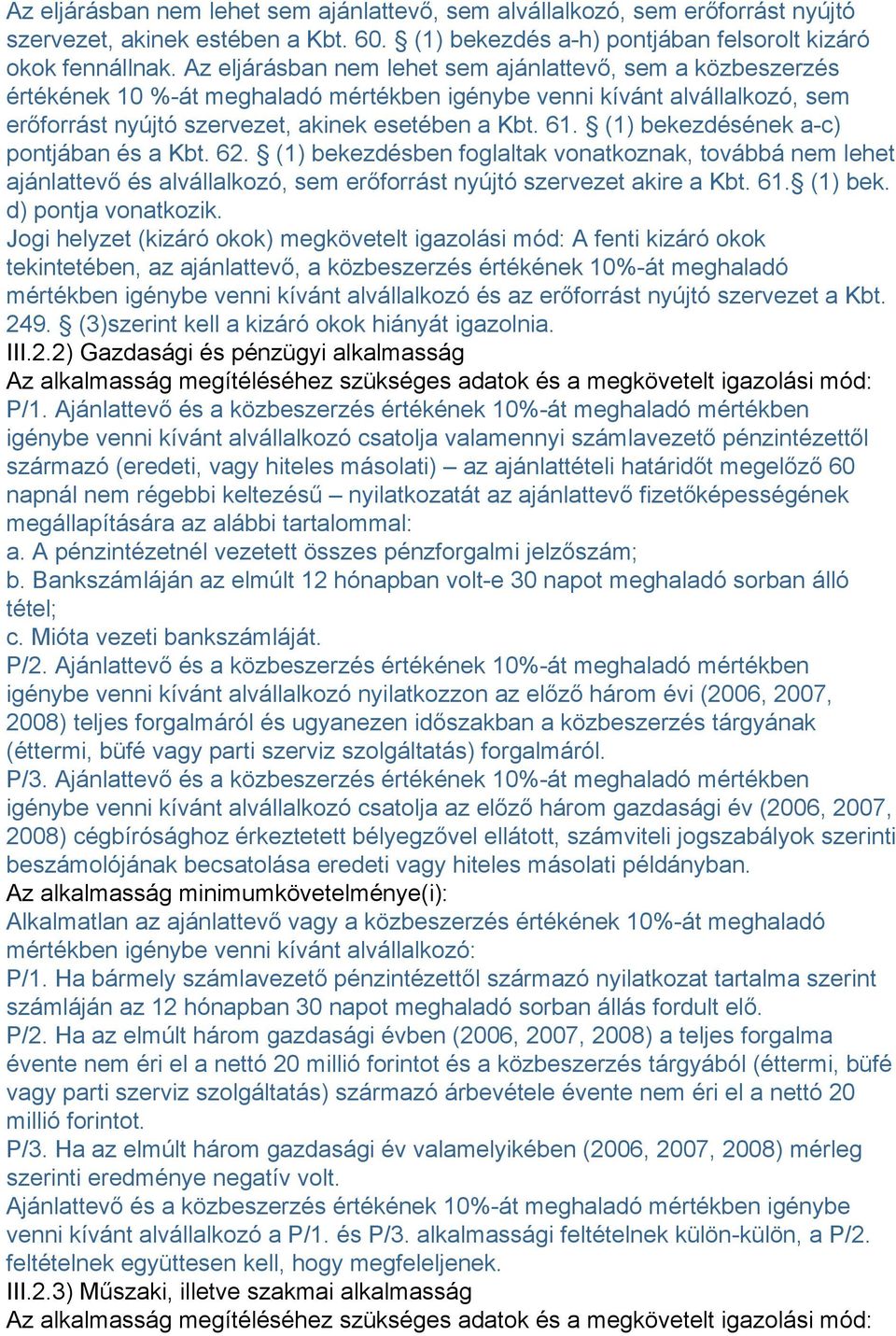 (1) bekezdésének a-c) pontjában és a Kbt. 62. (1) bekezdésben foglaltak vonatkoznak, továbbá nem lehet ajánlattevő és alvállalkozó, sem erőforrást nyújtó szervezet akire a Kbt. 61. (1) bek. d) pontja vonatkozik.