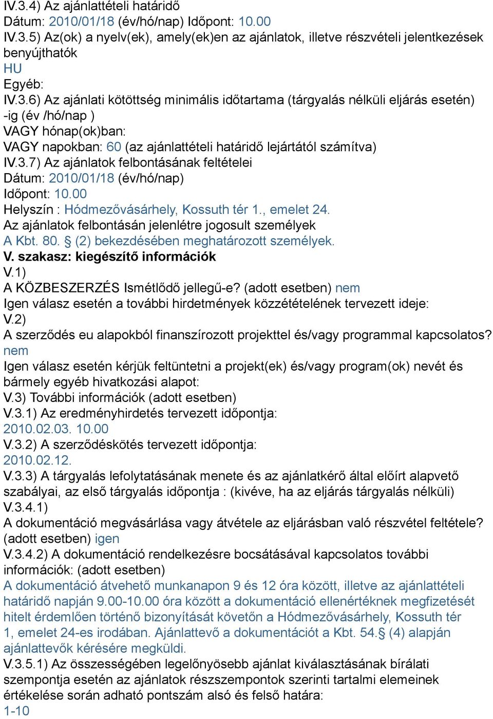 Az ajánlatok felbontásán jelenlétre jogosult személyek A Kbt. 80. (2) bekezdésében meghatározott személyek. V. szakasz: kiegészítő információk V.1) A KÖZBESZERZÉS Ismétlődő jellegű-e?