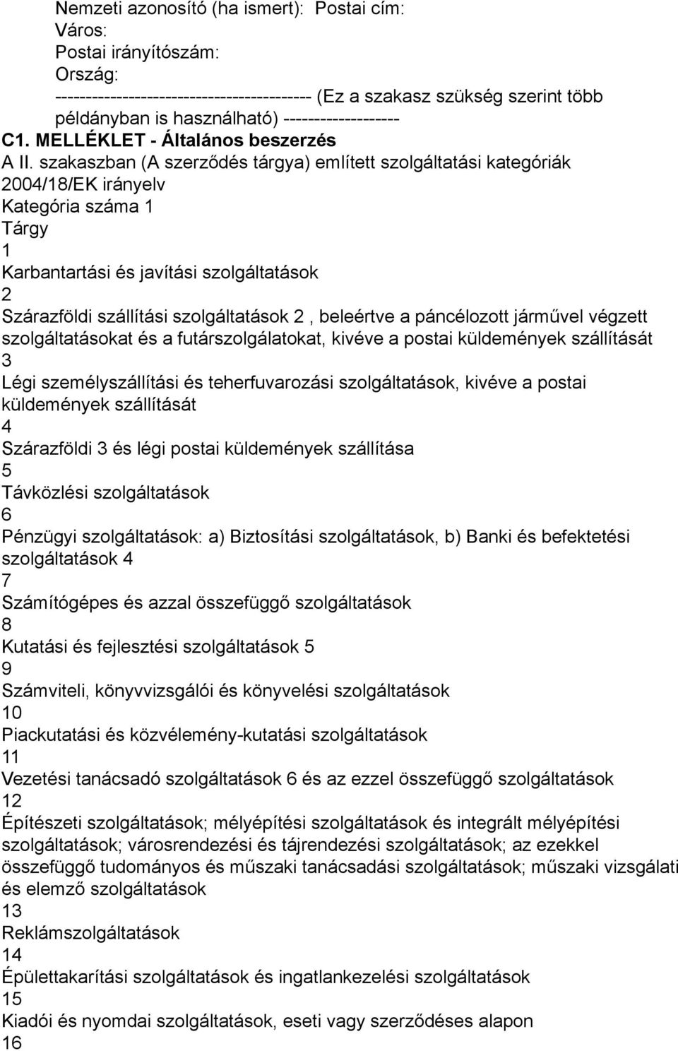 szakaszban (A szerződés tárgya) említett szolgáltatási kategóriák 2004/18/EK irányelv Kategória száma 1 Tárgy 1 Karbantartási és javítási szolgáltatások 2 Szárazföldi szállítási szolgáltatások 2,