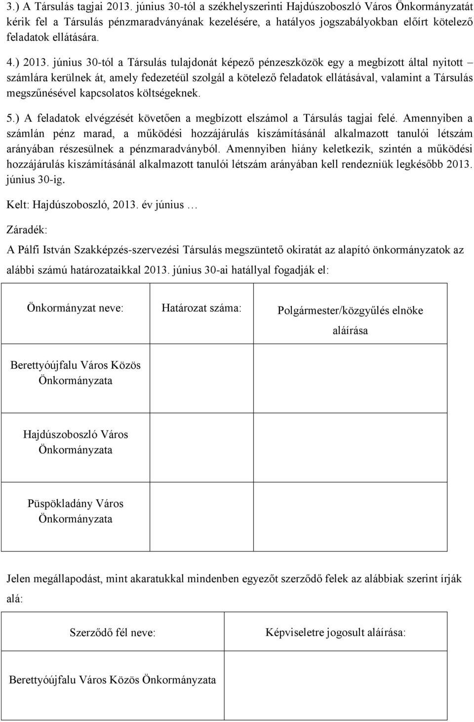 június 30-tól a Társulás tulajdonát képező pénzeszközök egy a megbízott által nyitott számlára kerülnek át, amely fedezetéül szolgál a kötelező feladatok ellátásával, valamint a Társulás