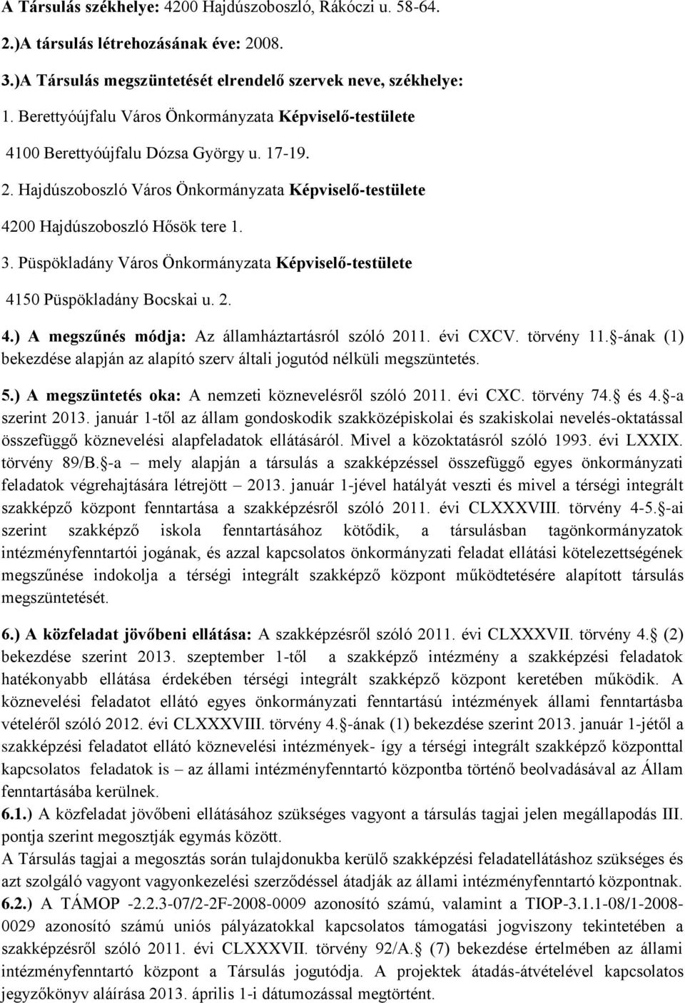 Püspökladány Város Önkormányzata Képviselő-testülete 4150 Püspökladány Bocskai u. 2. 4.) A megszűnés módja: Az államháztartásról szóló 2011. évi CXCV. törvény 11.