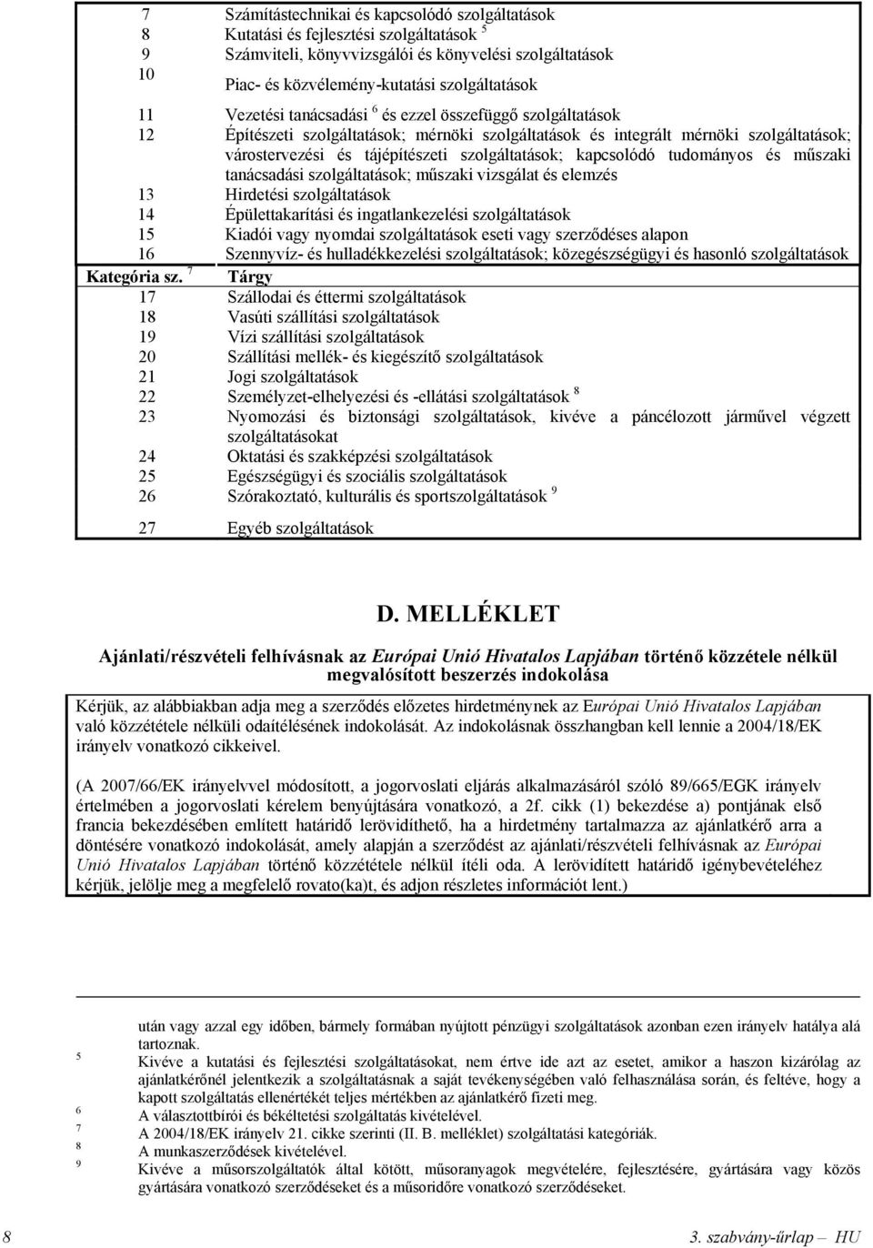 kapcsolódó tudományos és műszaki tanácsadási szolgáltatások; műszaki vizsgálat és elemzés 13 Hirdetési szolgáltatások 14 Épülettakarítási és ingatlankezelési szolgáltatások 1 Kiadói vagy nyomdai