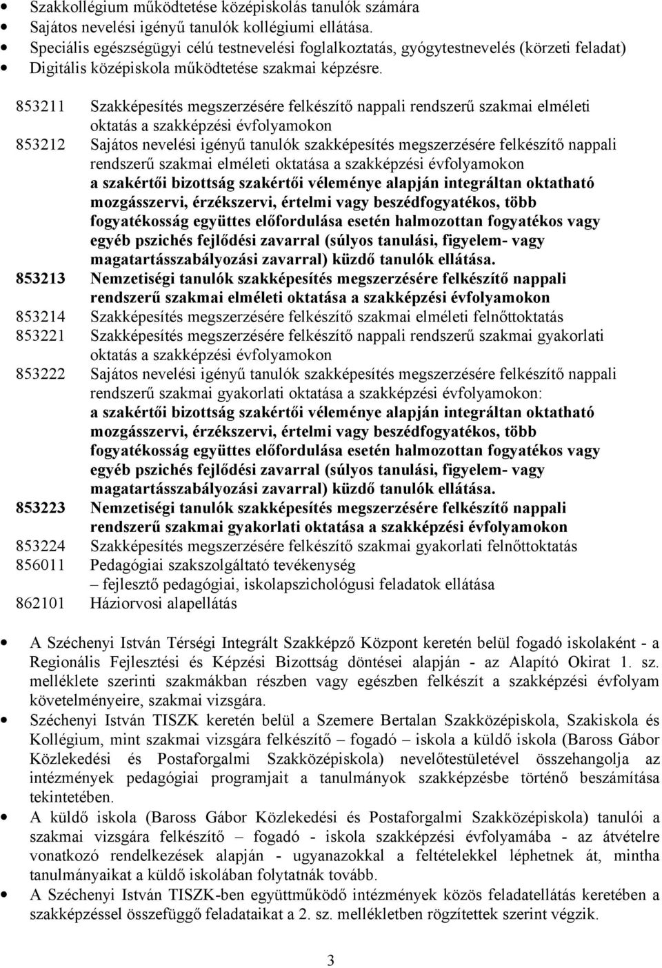 853211 Szakképesítés megszerzésére felkészítő nappali rendszerű szakmai elméleti oktatás a szak évfolyamokon 853212 Sajátos nevelési igényű tanulók szakképesítés megszerzésére felkészítő nappali