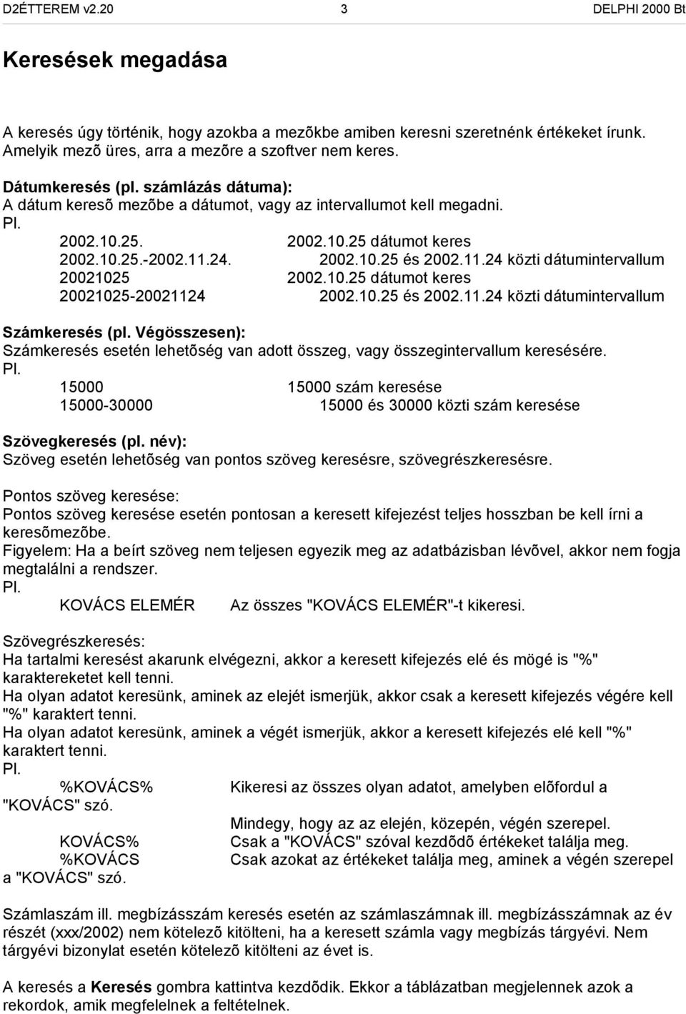 24. 2002.10.25 és 2002.11.24 közti dátumintervallum 20021025 2002.10.25 dátumot keres 20021025-20021124 2002.10.25 és 2002.11.24 közti dátumintervallum Számkeresés (pl.