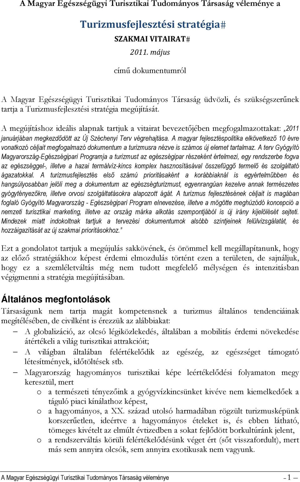 A megújításhoz ideális alapnak tartjuk a vitairat bevezetőjében megfogalmazottakat: 2011 januárjában megkezdődött az Új Széchenyi Terv végrehajtása.