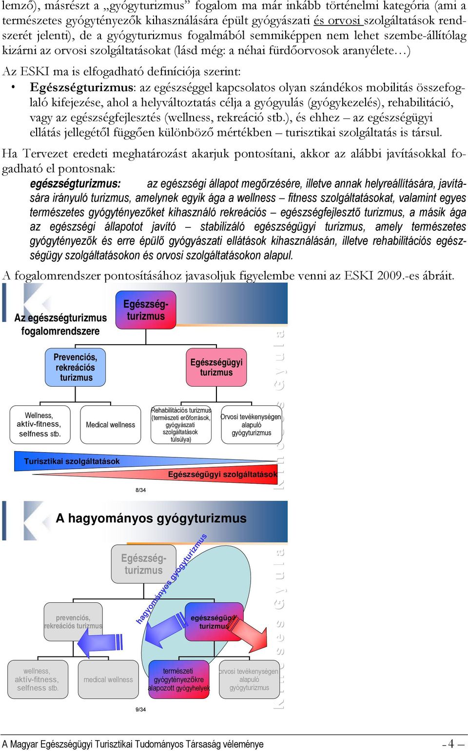 Egészségturizmus: az egészséggel kapcsolatos olyan szándékos mobilitás összefoglaló kifejezése, ahol a helyváltoztatás célja a gyógyulás (gyógykezelés), rehabilitáció, vagy az egészségfejlesztés