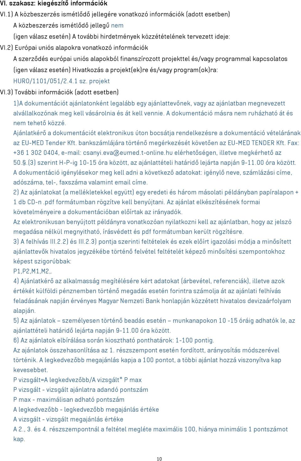 2) Európai uniós alapokra vonatkozó információk A szerződés európai uniós alapokból finanszírozott projekttel és/ programmal kapcsolatos (igen válasz esetén) Hivatkozás a projekt(ek)re és/