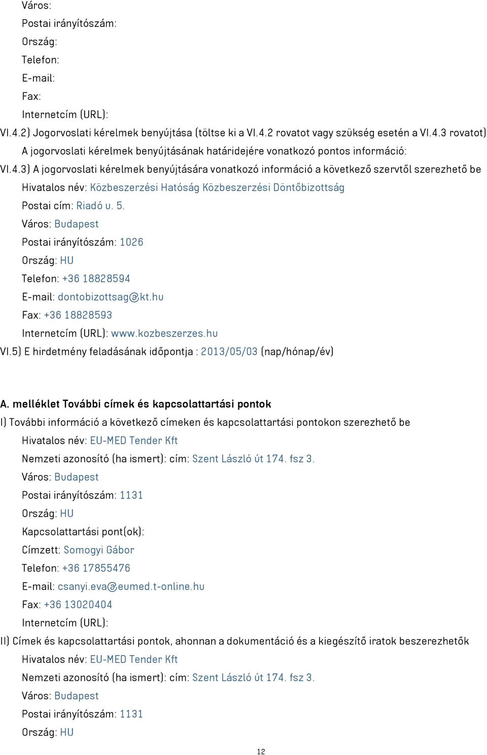 Város: Budapest Postai irányítószám: 1026 Ország: HU Telefon: +36 18828594 E-mail: dontobizottsag@kt.hu Fax: +36 18828593 Internetcím (URL): www.kozbeszerzes.hu VI.