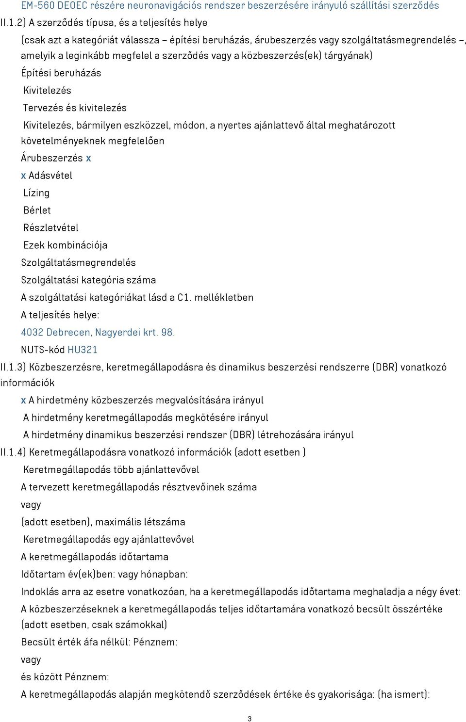 tárgyának) Építési beruházás Kivitelezés Tervezés és kivitelezés Kivitelezés, bármilyen eszközzel, módon, a nyertes ajánlattevő által meghatározott követelményeknek megfelelően Árubeszerzés x x