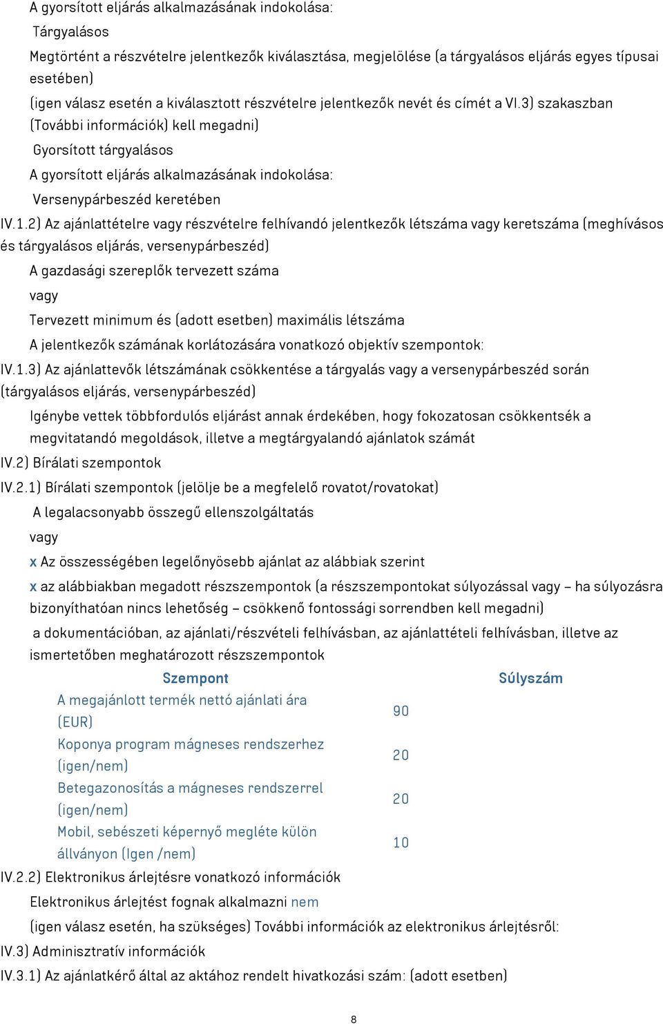 3) szakaszban (További információk) kell megadni) Gyorsított tárgyalásos A gyorsított eljárás alkalmazásának indokolása: Versenypárbeszéd keretében IV.1.