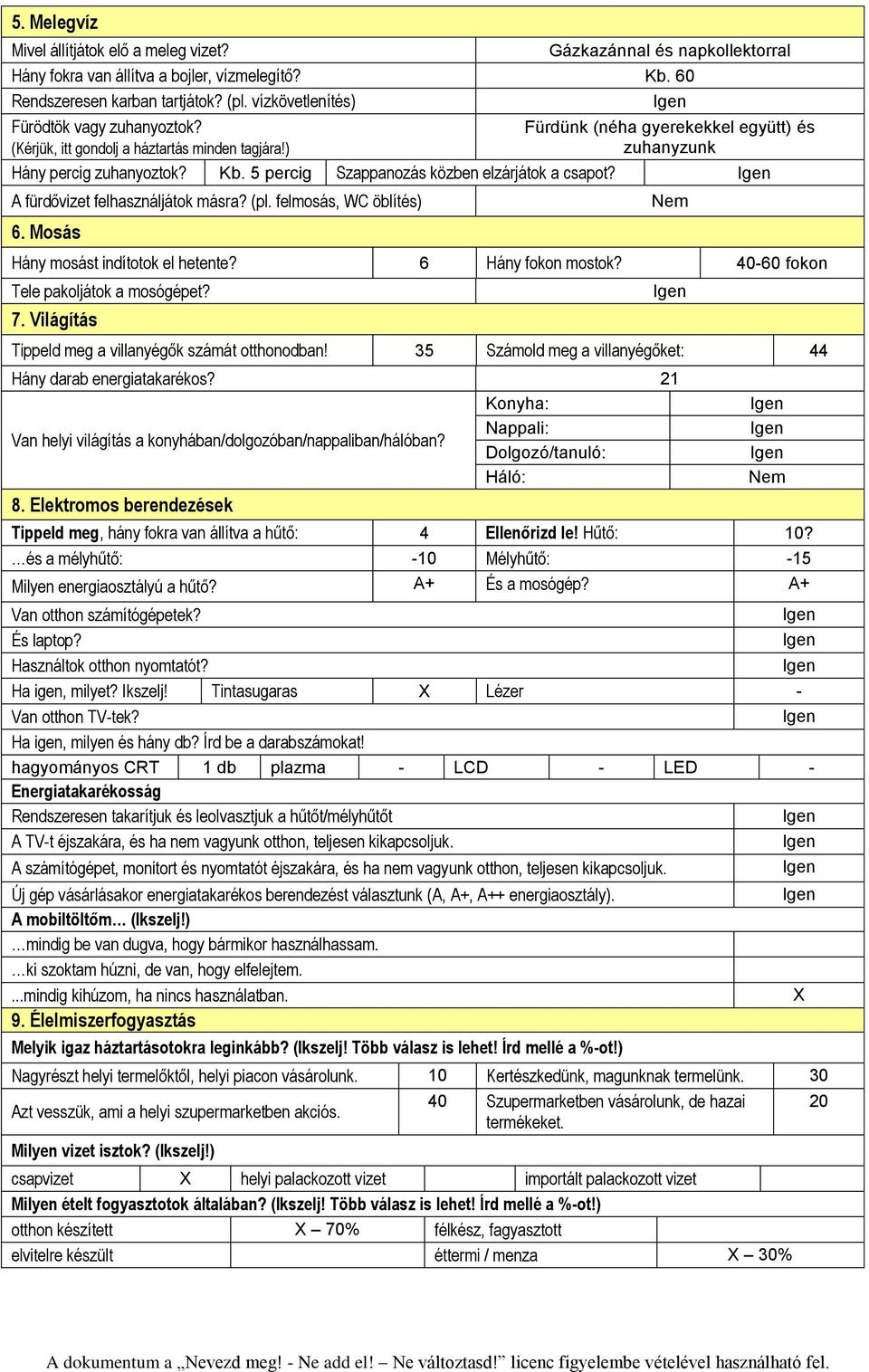 5 percig Szappanozás közben elzárjátok a csapot? A fürdővizet felhasználjátok másra? (pl. felmosás, WC öblítés) 6. Mosás Hány mosást indítotok el hetente? 6 Hány fokon mostok?