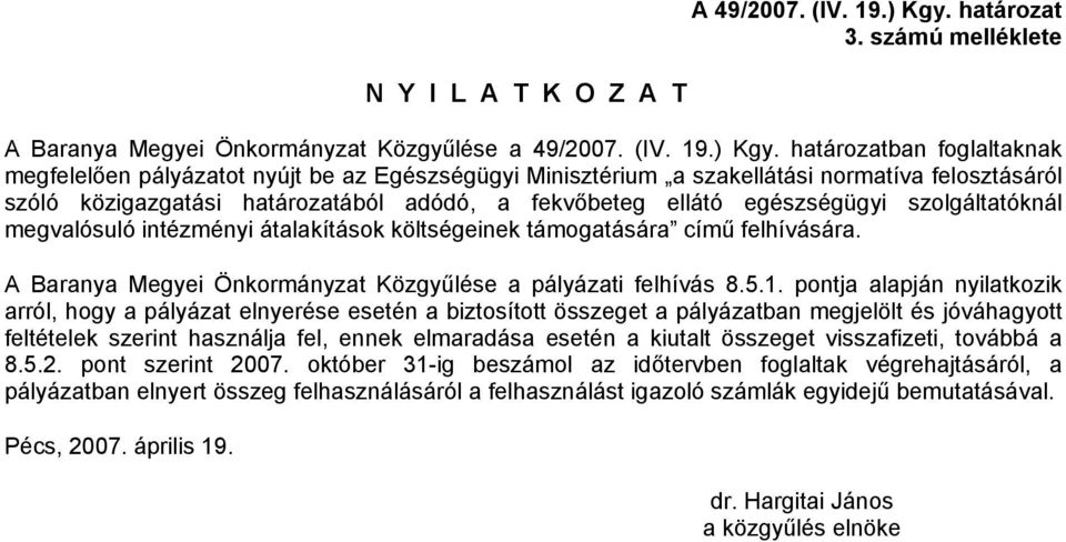 határozatban foglaltaknak megfelelően pályázatot nyújt be az Egészségügyi Minisztérium a szakellátási normatíva felosztásáról szóló közigazgatási határozatából adódó, a fekvőbeteg ellátó egészségügyi