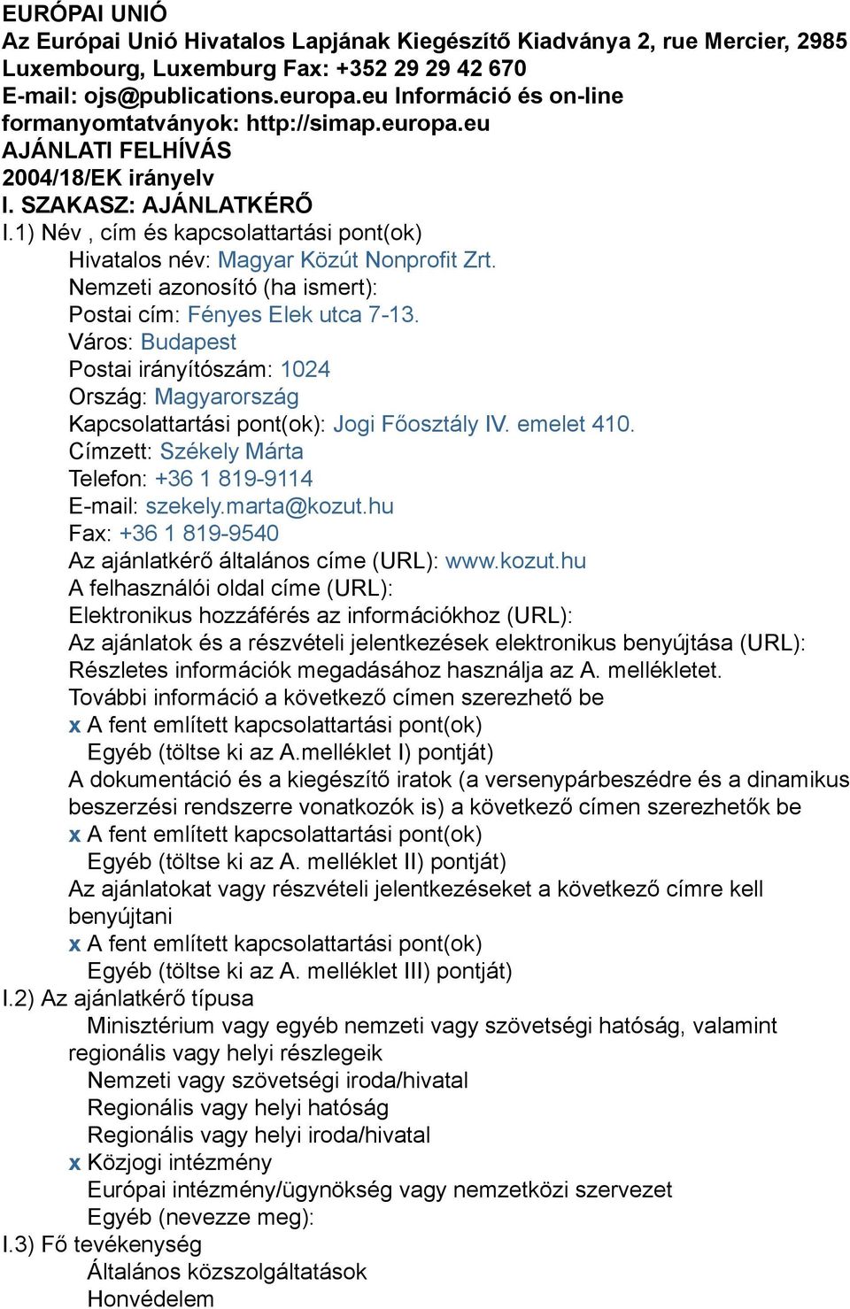 1) Név, cím és kapcsolattartási pont(ok) Hivatalos név: Magyar Közút Nonprofit Zrt. Nemzeti azonosító (ha ismert): Postai cím: Fényes Elek utca 7-13.