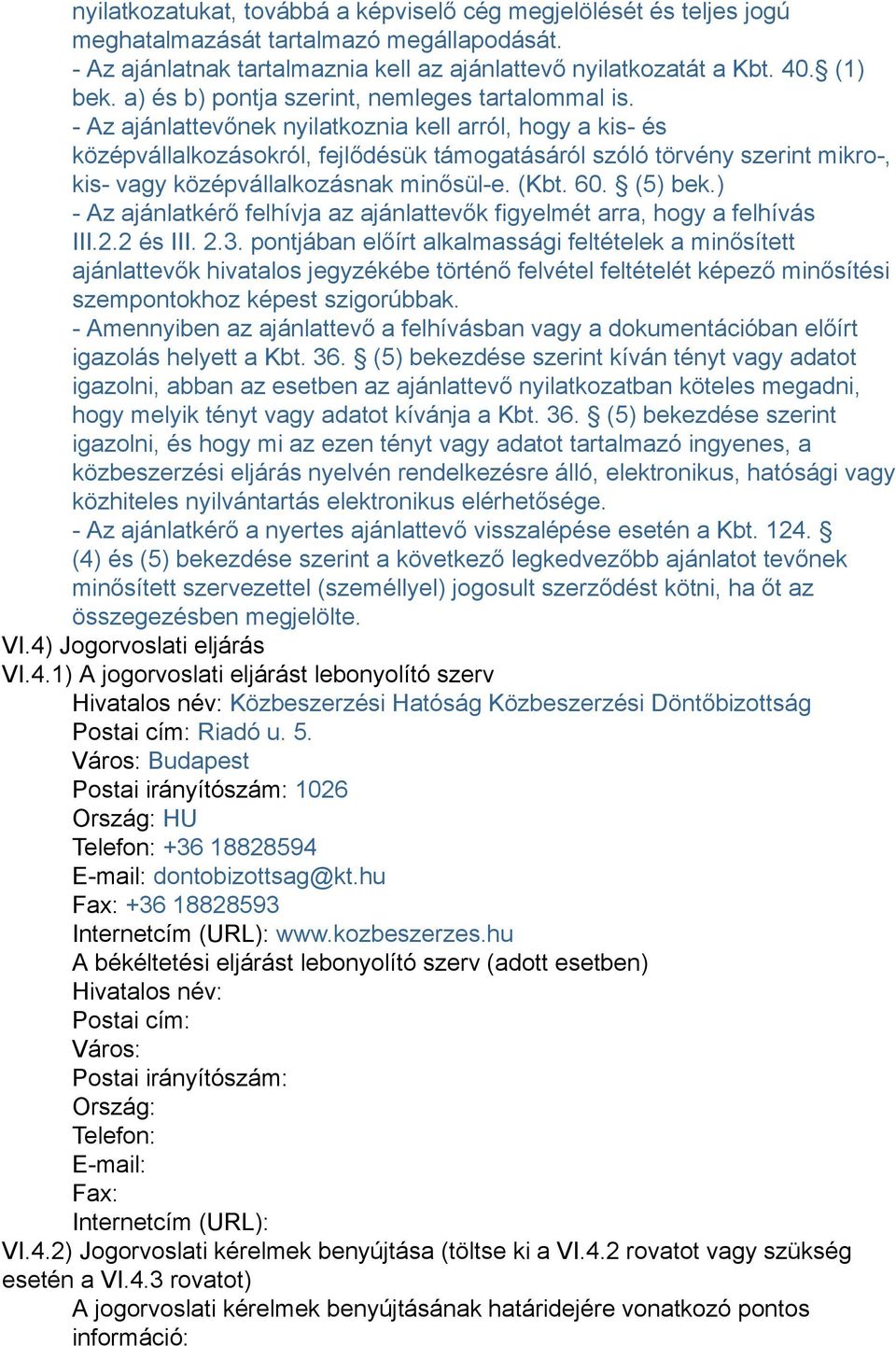 - Az ajánlattevőnek nyilatkoznia kell arról, hogy a kis- és középvállalkozásokról, fejlődésük támogatásáról szóló törvény szerint mikro-, kis- középvállalkozásnak minősül-e. (Kbt. 60. (5) bek.