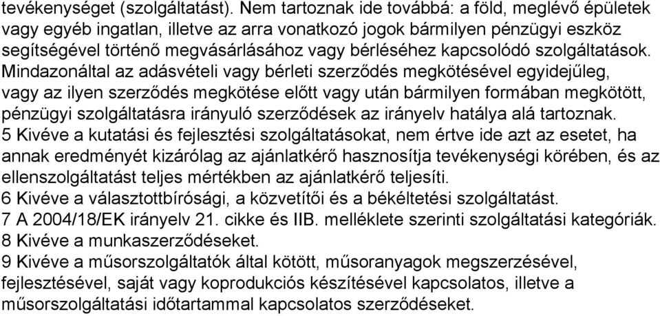 Mindazonáltal az adásvételi bérleti szerződés megkötésével egyidejűleg, az ilyen szerződés megkötése előtt után bármilyen formában megkötött, pénzügyi szolgáltatásra irányuló szerződések az irányelv