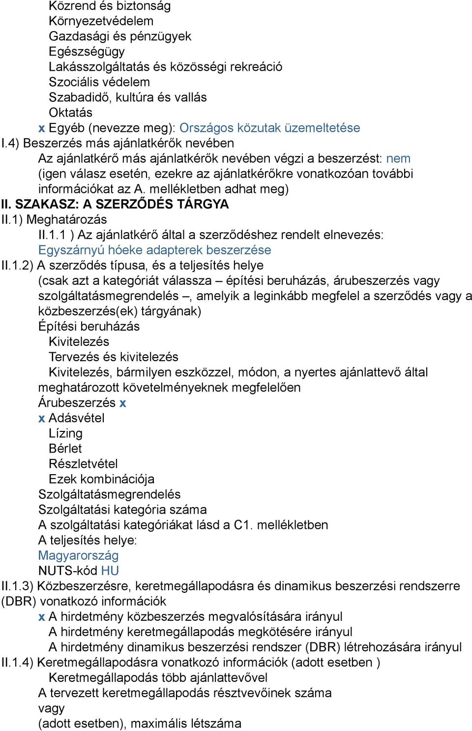 4) Beszerzés más ajánlatkérők nevében Az ajánlatkérő más ajánlatkérők nevében végzi a beszerzést: nem (igen válasz esetén, ezekre az ajánlatkérőkre vonatkozóan további információkat az A.