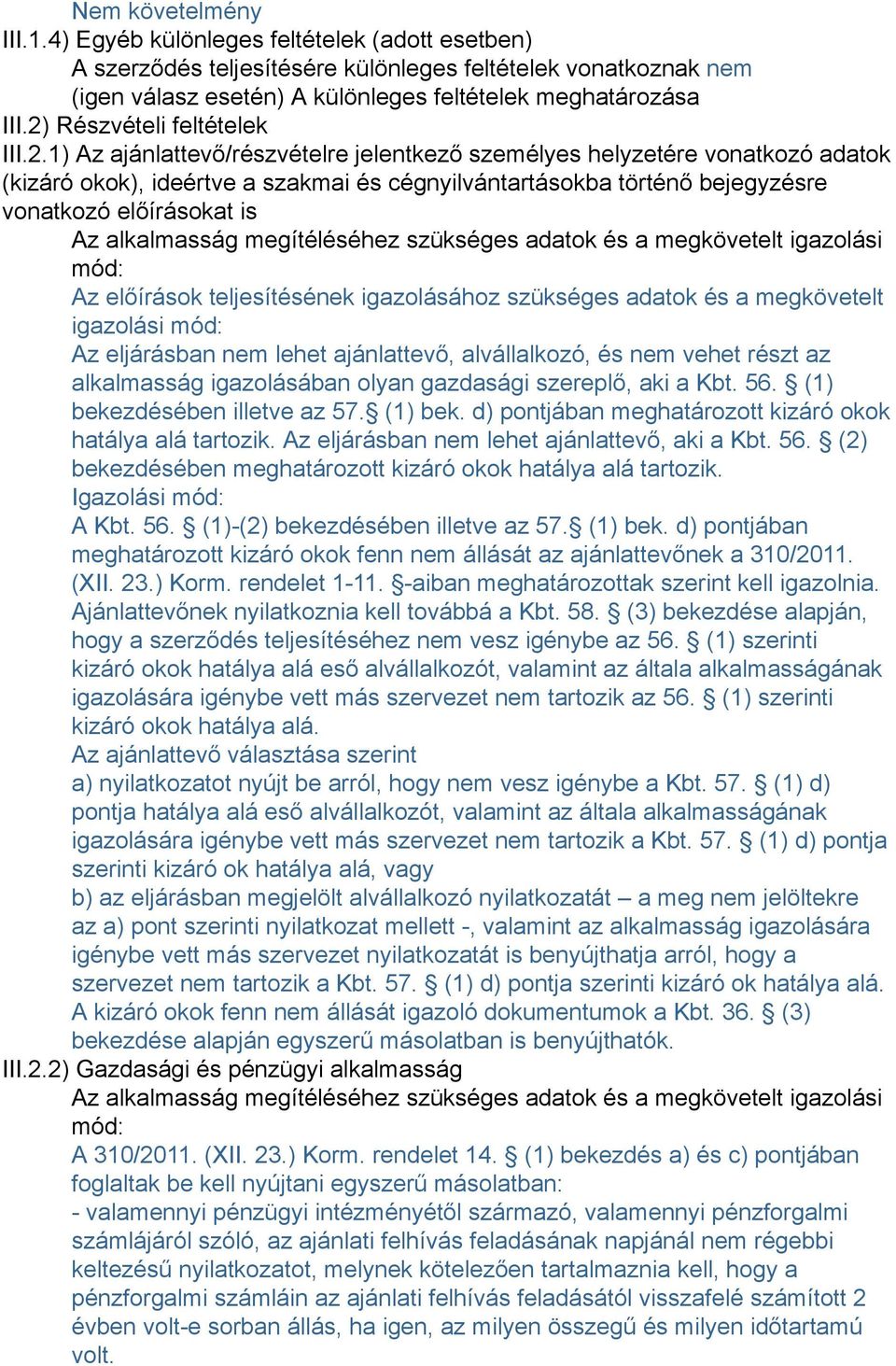 előírásokat is Az alkalmasság megítéléséhez szükséges adatok és a megkövetelt igazolási mód: Az előírások teljesítésének igazolásához szükséges adatok és a megkövetelt igazolási mód: Az eljárásban