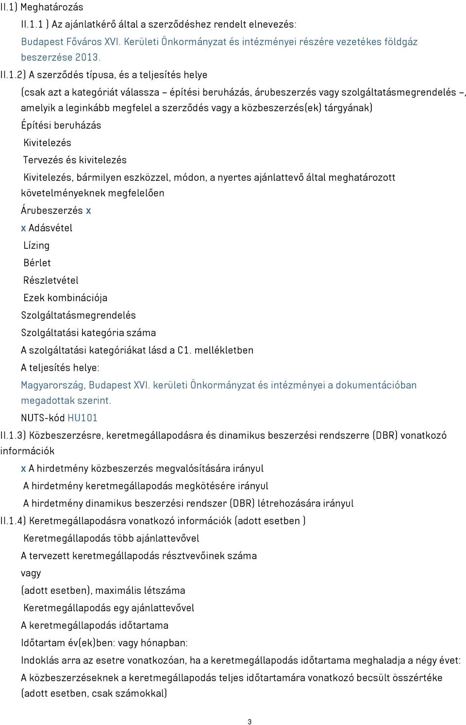 Építési beruházás Kivitelezés Tervezés és kivitelezés Kivitelezés, bármilyen eszközzel, módon, a nyertes ajánlattevő által meghatározott követelményeknek megfelelően Árubeszerzés x x Adásvétel Lízing