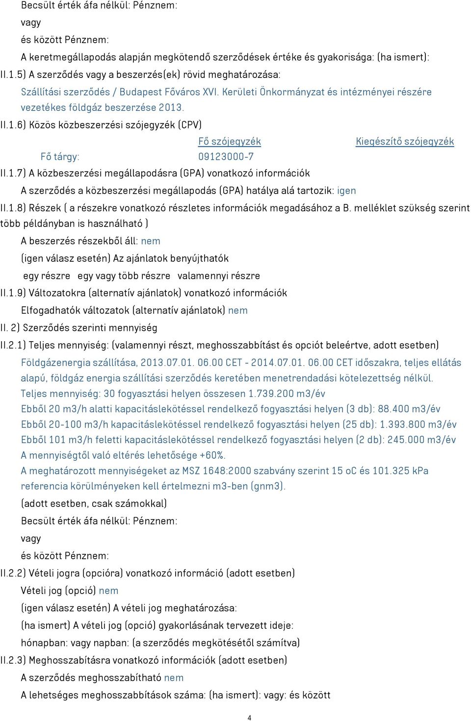 . II.1.6) Közös közbeszerzési szójegyzék (CPV) Fő szójegyzék Kiegészítő szójegyzék Fő tárgy: 09123000-7 II.1.7) A közbeszerzési megállapodásra (GPA) vonatkozó információk A szerződés a közbeszerzési megállapodás (GPA) hatálya alá tartozik: igen II.