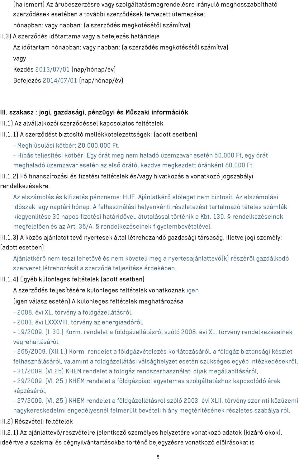 3) A szerződés időtartama a befejezés határideje Az időtartam hónapban: napban: (a szerződés megkötésétől számítva) Kezdés 2013/07/01 (nap/hónap/év) Befejezés 2014/07/01 (nap/hónap/év) III.