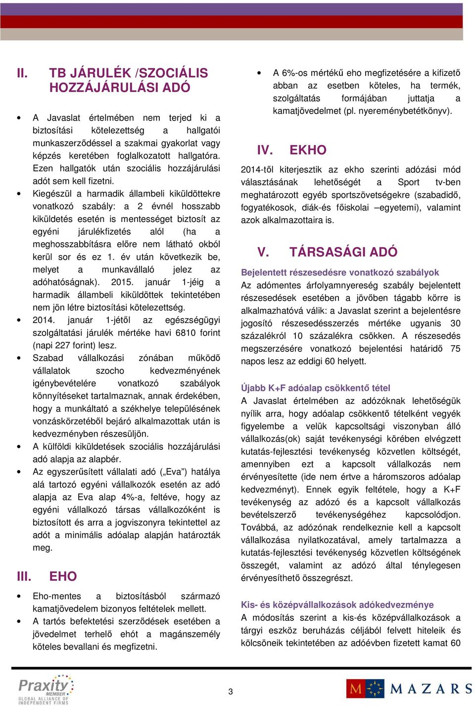 Kiegészül a harmadik állambeli kiküldöttekre vonatkozó szabály: a 2 évnél hosszabb kiküldetés esetén is mentességet biztosít az egyéni járulékfizetés alól (ha a meghosszabbításra előre nem látható