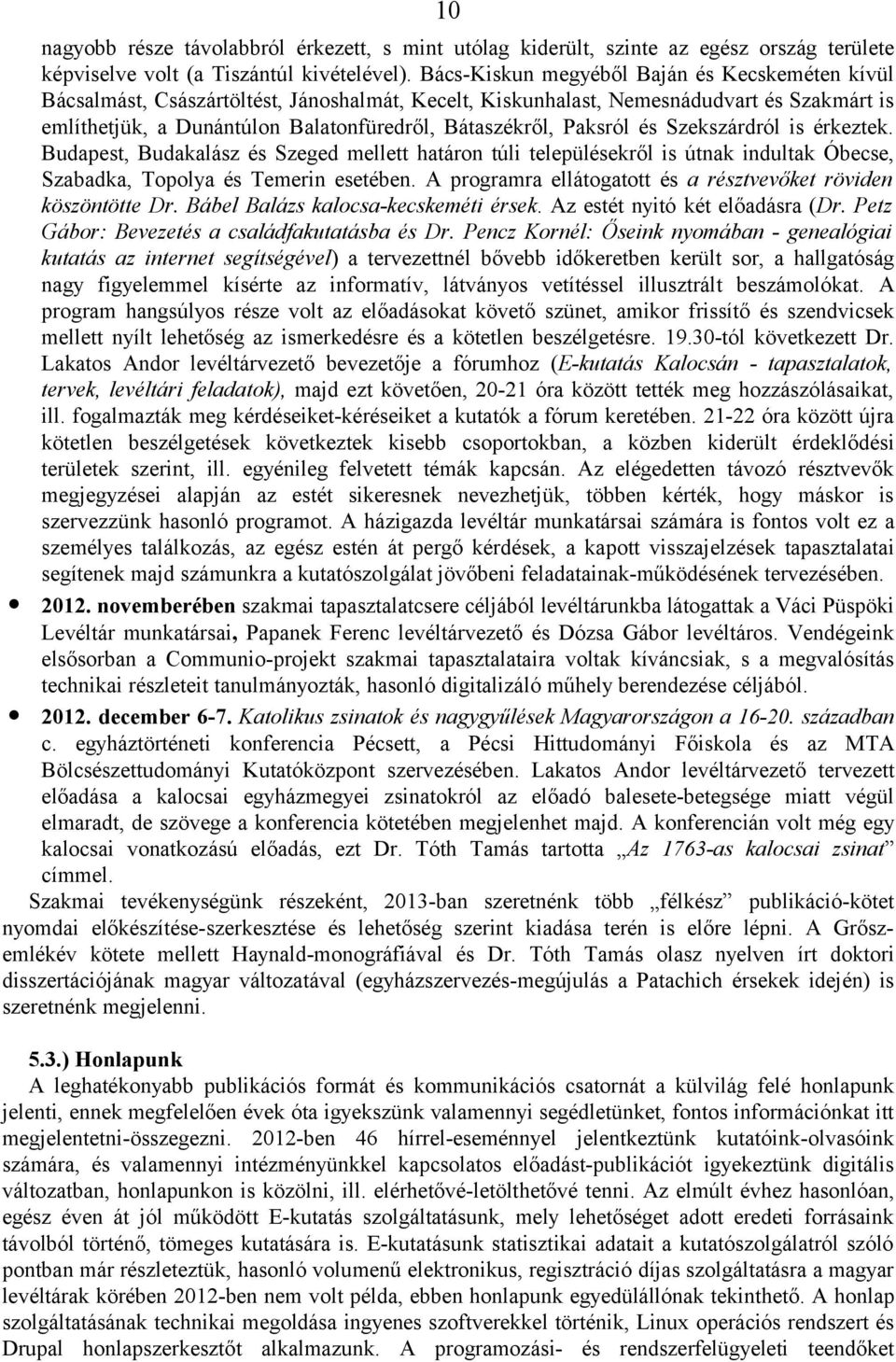 Paksról és Szekszárdról is érkeztek. Budapest, Budakalász és Szeged mellett határon túli településekről is útnak indultak Óbecse, Szabadka, Topolya és Temerin esetében.