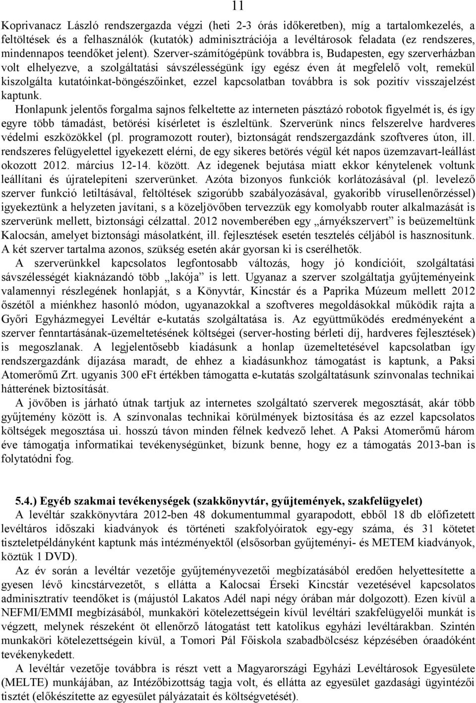 Szerver-számítógépünk továbbra is, Budapesten, egy szerverházban volt elhelyezve, a szolgáltatási sávszélességünk így egész éven át megfelelő volt, remekül kiszolgálta kutatóinkat-böngészőinket,