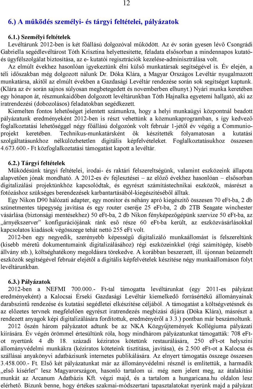 kezelése-adminisztrálása volt. Az elmúlt évekhez hasonlóan igyekeztünk élni külső munkatársak segítségével is. Év elején, a téli időszakban még dolgozott nálunk Dr.