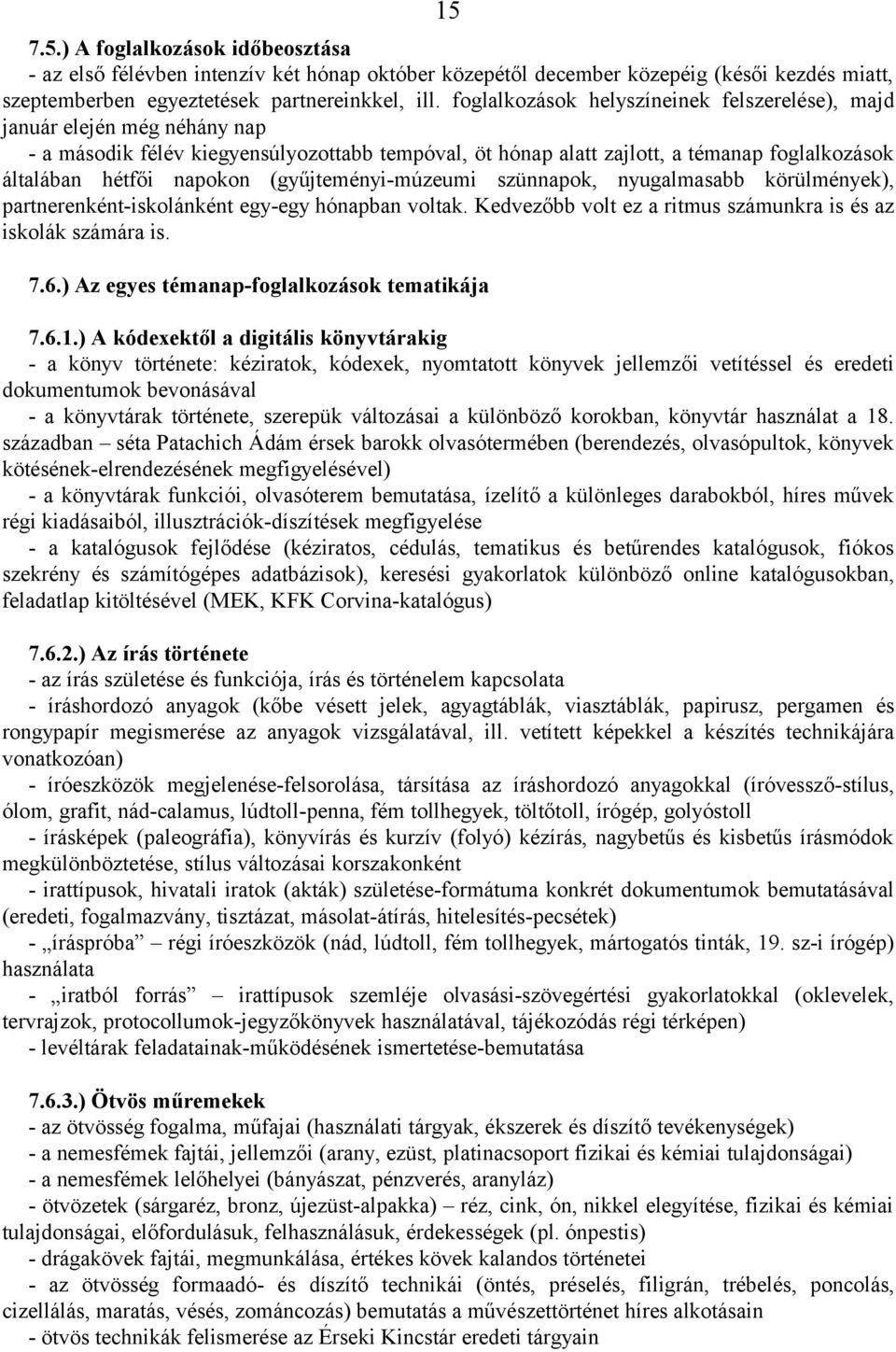 (gyűjteményi-múzeumi szünnapok, nyugalmasabb körülmények), partnerenként-iskolánként egy-egy hónapban voltak. Kedvezőbb volt ez a ritmus számunkra is és az iskolák számára is. 7.6.